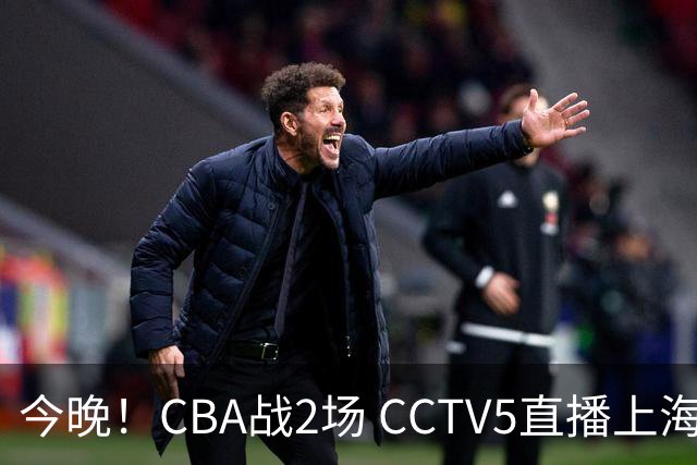 今晚！CBA战2场 CCTV5直播上海男篮VS北控，张镇麟+王哲林PK廖三宁